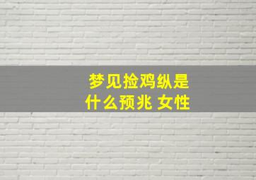 梦见捡鸡纵是什么预兆 女性